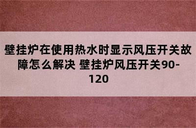 壁挂炉在使用热水时显示风压开关故障怎么解决 壁挂炉风压开关90-120